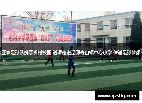 亚泰足球队携手乡村校园 送课走进辽源寿山镇中心小学 传递足球梦想 亚泰足球队携手乡村校园 送课走进辽源寿山镇中心小学 传递足球梦想
