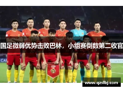 国足微弱优势击败巴林,小组赛倒数第二收官 国足微弱优势击败巴林,小组赛倒数第二收官
